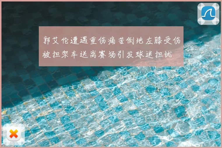 郭艾伦遭遇重伤痛苦倒地左膝受伤被担架车送离赛场引发球迷担忧