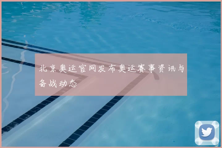北京奥运官网发布奥运赛事资讯与备战动态