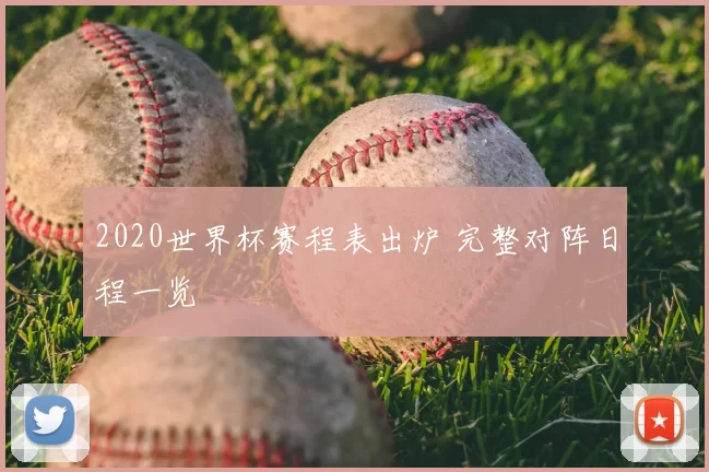 2020世界杯赛程表出炉 完整对阵日程一览