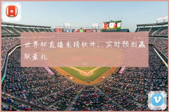 世界杯直播竞猜软件:实时预测赢取豪礼