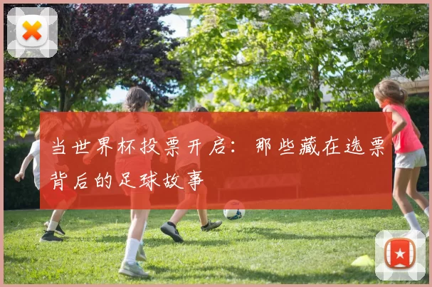 当世界杯投票开启：那些藏在选票背后的足球故事