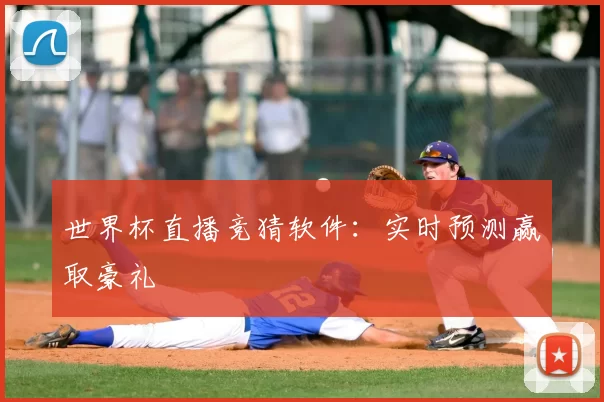 世界杯直播竞猜软件：实时预测赢取豪礼
