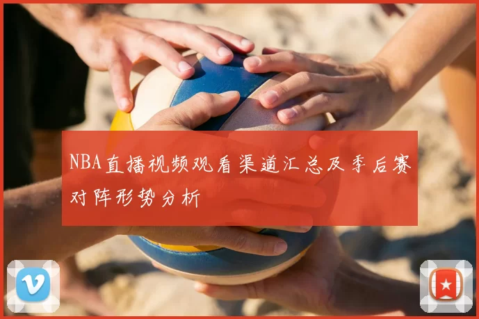 NBA直播视频观看渠道汇总及季后赛对阵形势分析